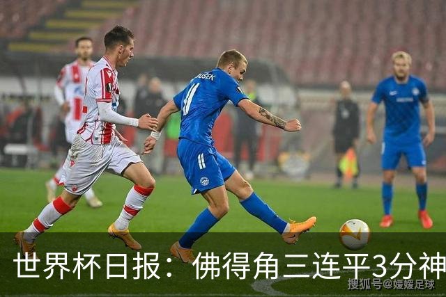 世界杯日报：佛得角三连平3分神奇出线 法西比皆头名晋级