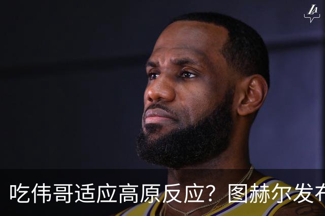 吃伟哥适应高原反应？图赫尔发布会开怀大笑 现场辟谣