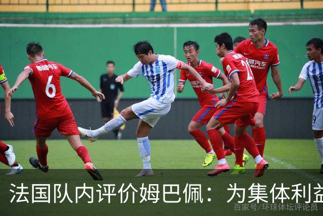 法国队内评价姆巴佩：为集体利益着想，是真正的团队领袖和榜样
